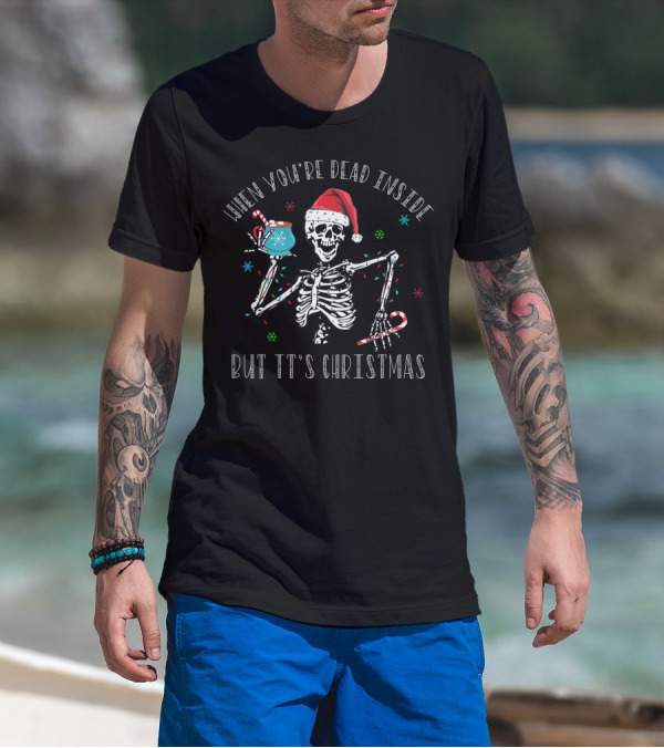 When You're Dead Inside But It's Christmas Skeleton With Santa Hat, Candy Cane, And Festive Mug T-Shirt