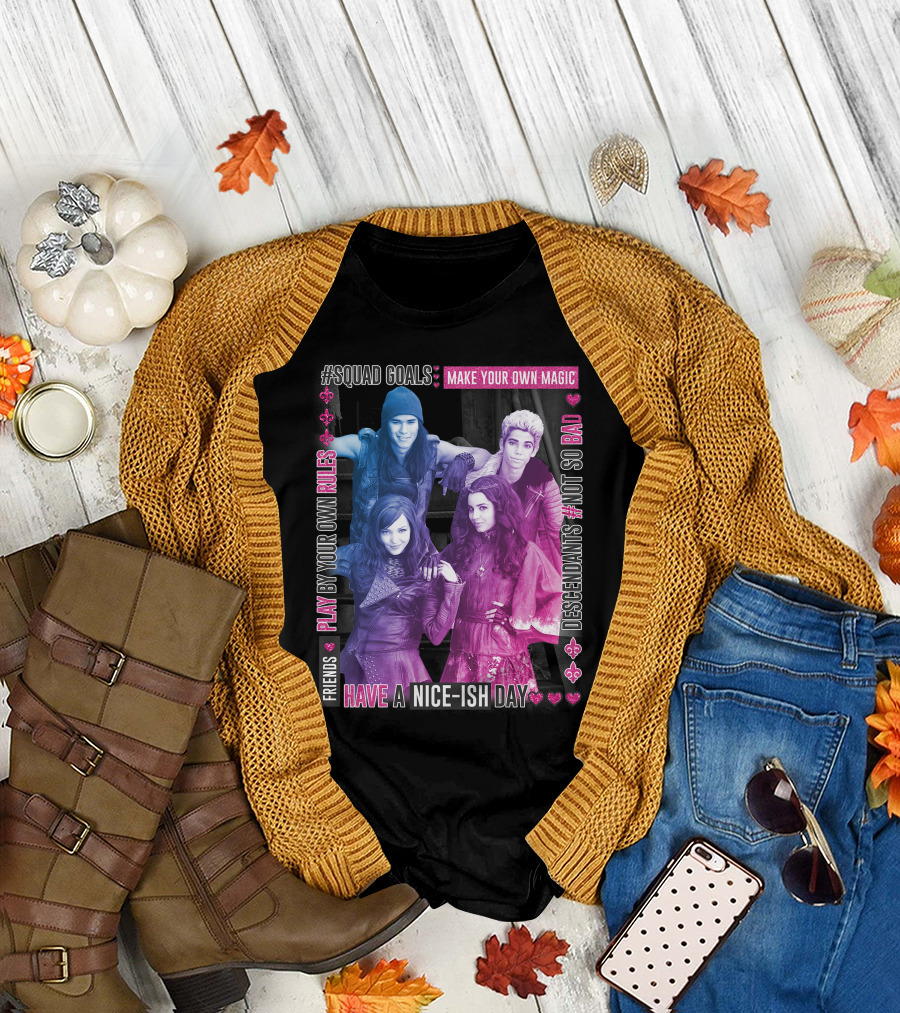 Friends Squad Goals Make Your Own Magic Have a Nice-ish Day Disney Descendants Play by Your Own Rules Not So Bad T-Shirt
