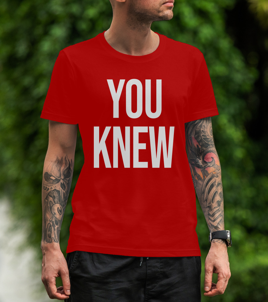 YOU KNEW T-Shirt