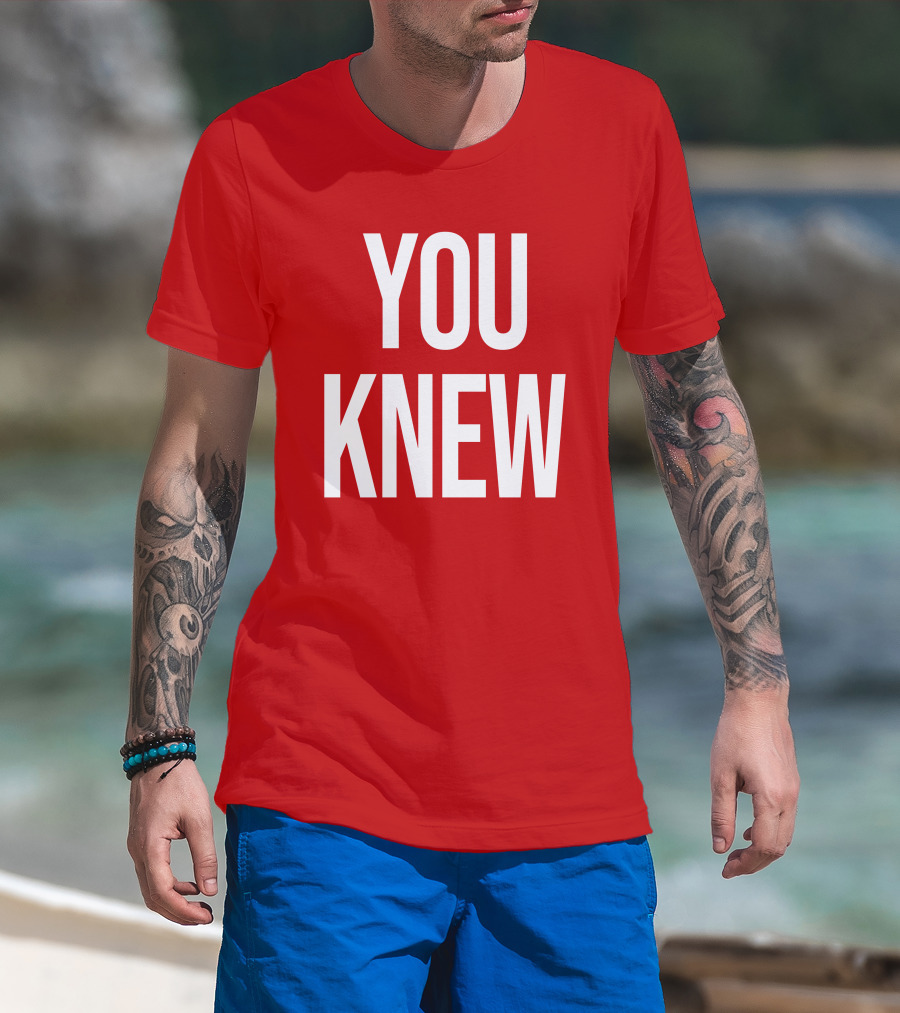 YOU KNEW T-Shirt