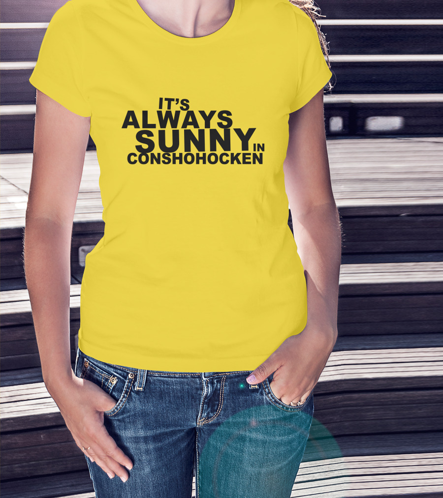 It's Always Sunny In Conshohocken - Parody Of Popular TV Show Title T-Shirt
