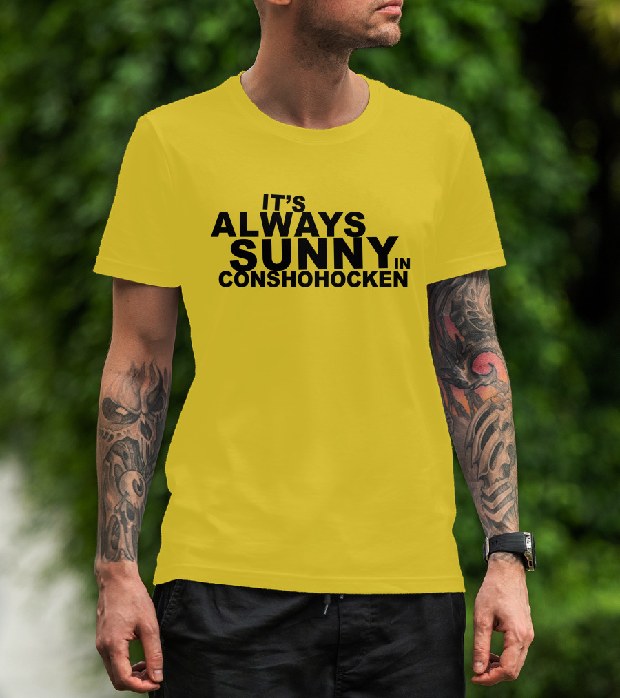 It's Always Sunny In Conshohocken - Parody Of Popular TV Show Title T-Shirt