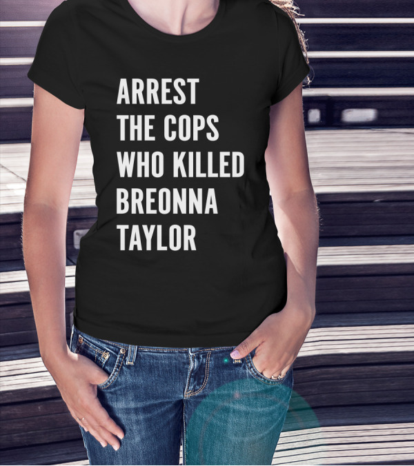 Arrest The Cops Who Killed Breonna Taylor Protest Text T-Shirt
