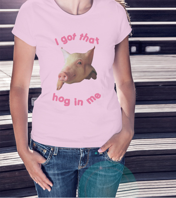 I Got That Hog In Me Pig Face T-Shirt