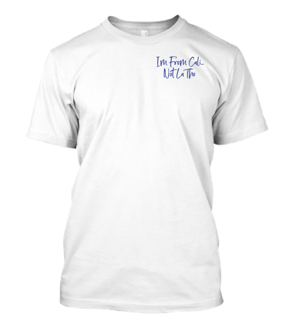 I'm From Cali Not LA Tho T-Shirt
