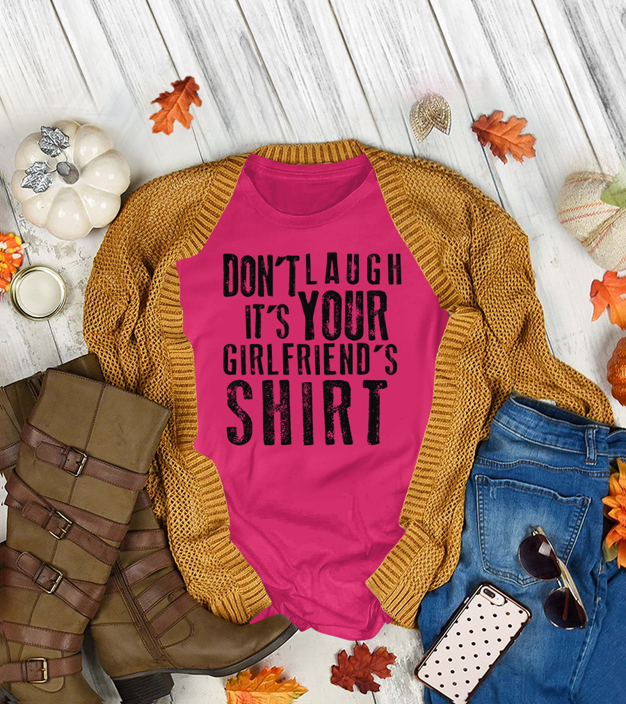 DON'T LAUGH IT'S YOUR GIRLFRIEND'S T-Shirt