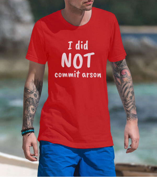 I Did Not Commit Arson T-Shirt