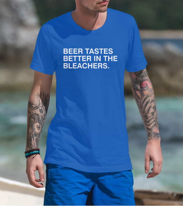 Beer Tastes Better In The Bleachers Stadium Experience T-Shirt