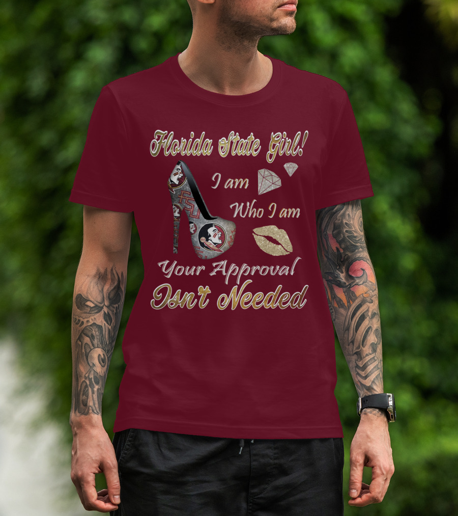 Florida State Girl I Am Who I Am Your Approval Isn't Needed T-Shirt