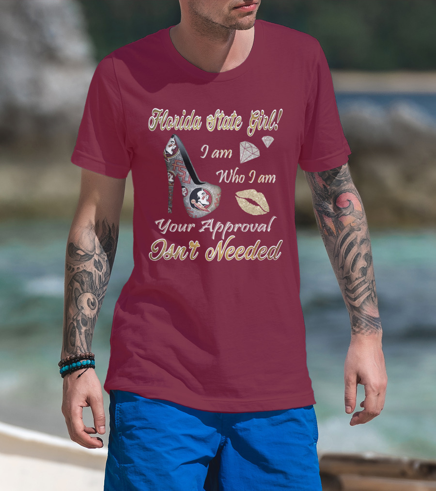 Florida State Girl I Am Who I Am Your Approval Isn't Needed T-Shirt