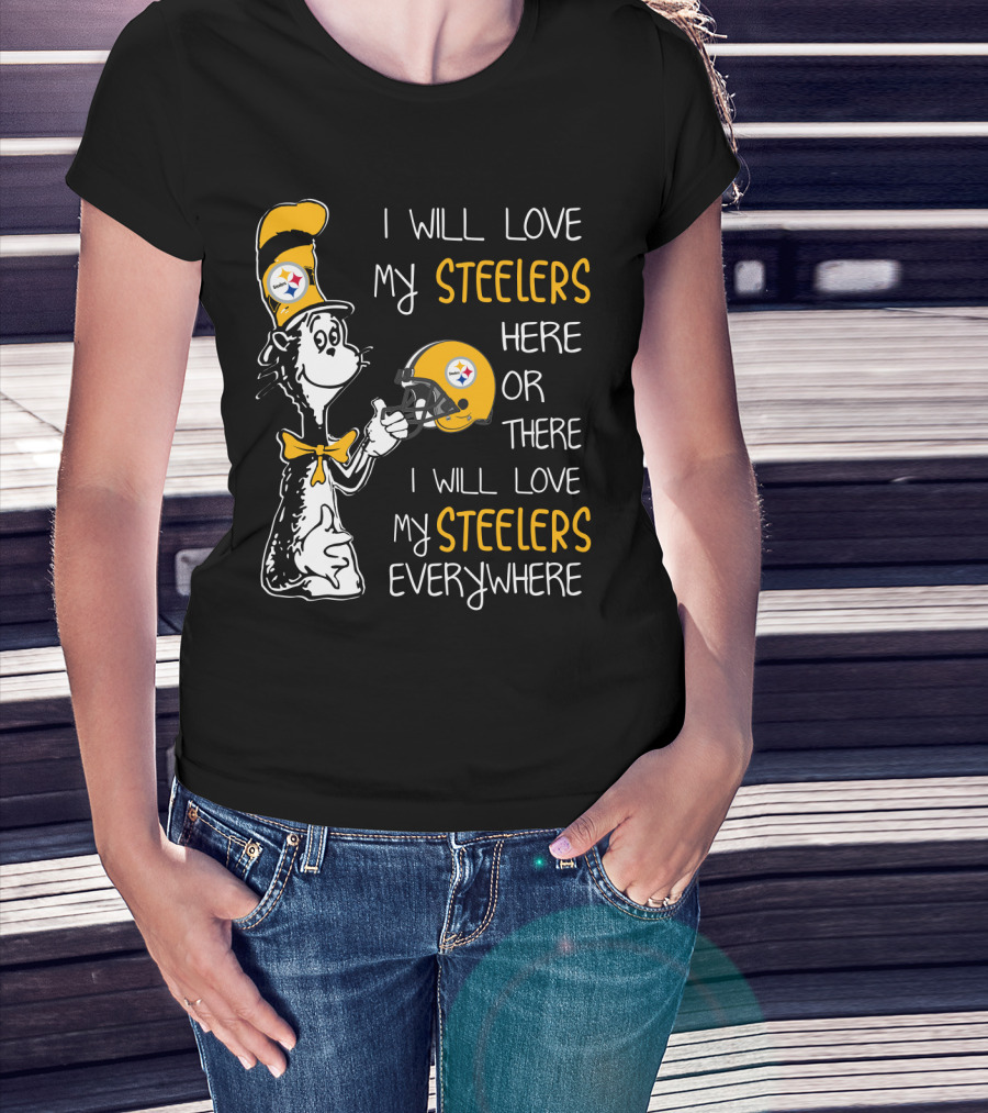 I Will Love My Steelers Here Or There I Will Love My Steelers Everywhere T-Shirt