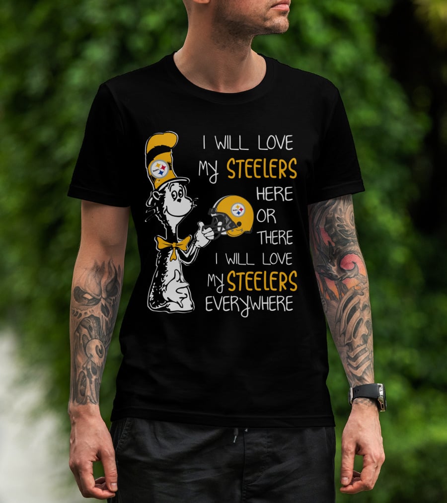 I Will Love My Steelers Here Or There I Will Love My Steelers Everywhere T-Shirt
