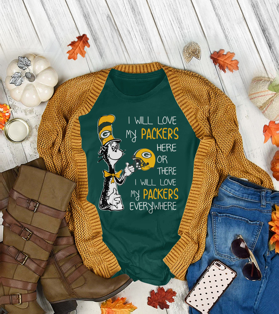 I Will Love My Packers Here Or There I Will Love My Packers Everywhere T-Shirt