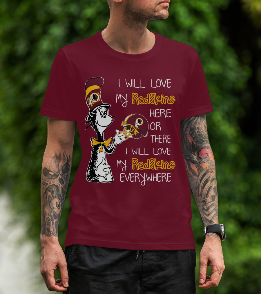 I Will Love My Redskins Here Or There I Will Love My Redskins Everywhere T-Shirt