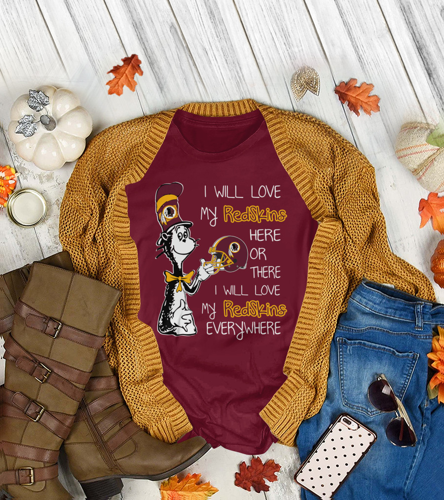 I Will Love My Redskins Here Or There I Will Love My Redskins Everywhere T-Shirt