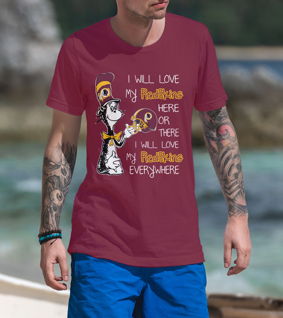 I Will Love My Redskins Here Or There I Will Love My Redskins Everywhere T-Shirt