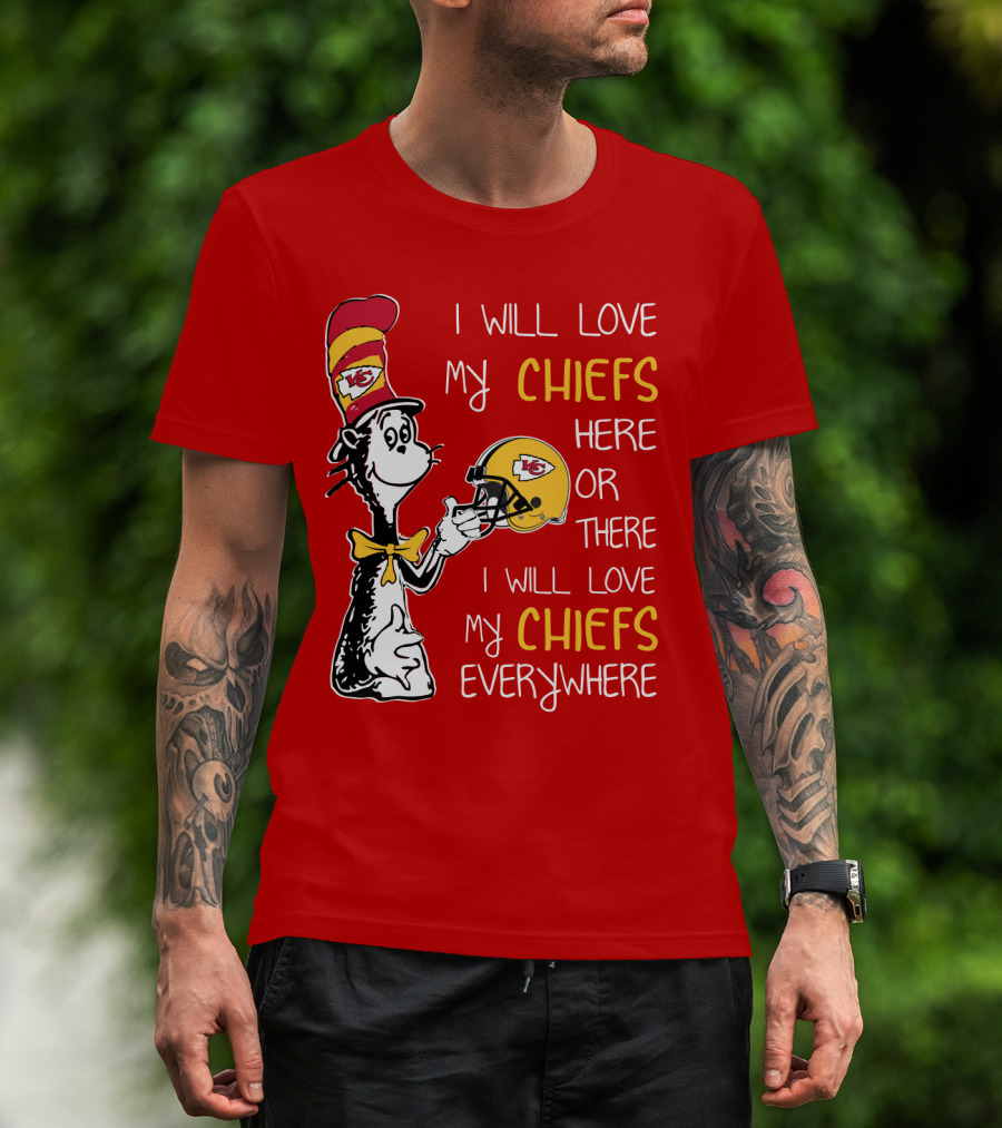 I Will Love My Chiefs Here Or There Everywhere Cat In The Hat Chiefs Edition T-Shirt