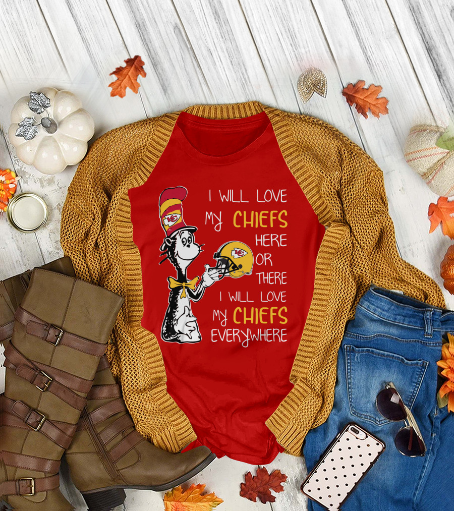I Will Love My Chiefs Here Or There Everywhere Cat In The Hat Chiefs Edition T-Shirt