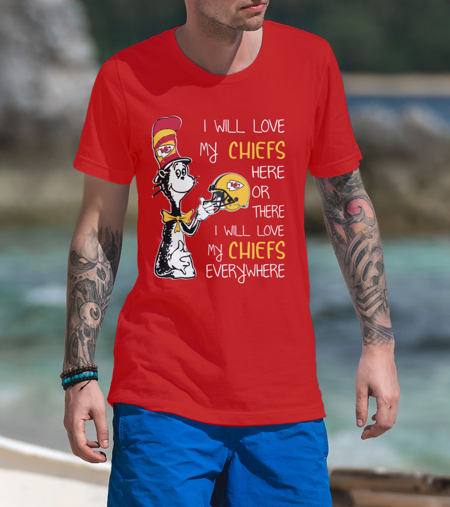 I Will Love My Chiefs Here Or There Everywhere Cat In The Hat Chiefs Edition T-Shirt