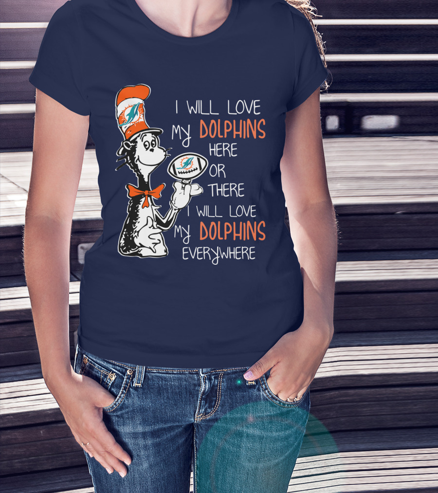 I Will Love My Dolphins Here Or There I Will Love My Dolphins Everywhere T-Shirt