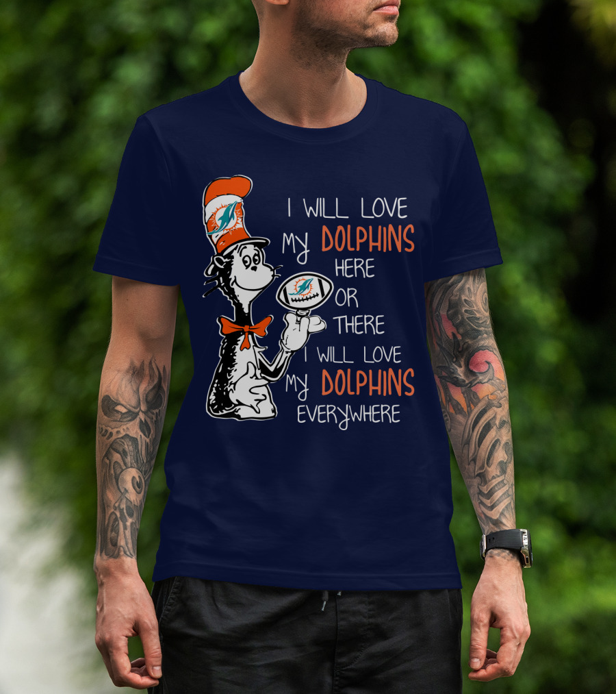 I Will Love My Dolphins Here Or There I Will Love My Dolphins Everywhere T-Shirt