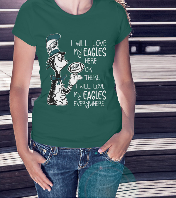 I Will Love My Eagles Here Or There I Will Love My Eagles Everywhere T-Shirt