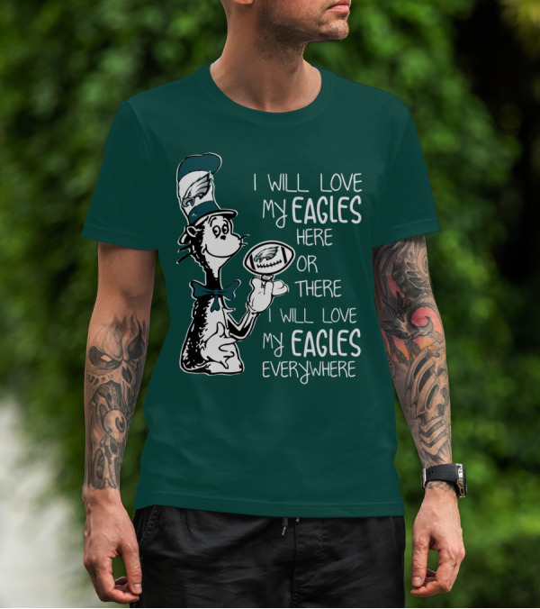 I Will Love My Eagles Here Or There I Will Love My Eagles Everywhere T-Shirt