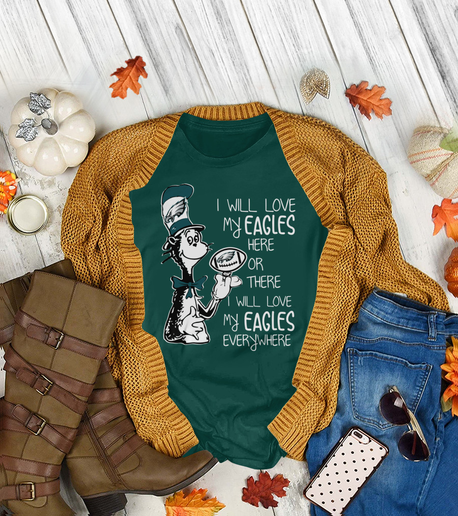 I Will Love My Eagles Here Or There I Will Love My Eagles Everywhere T-Shirt