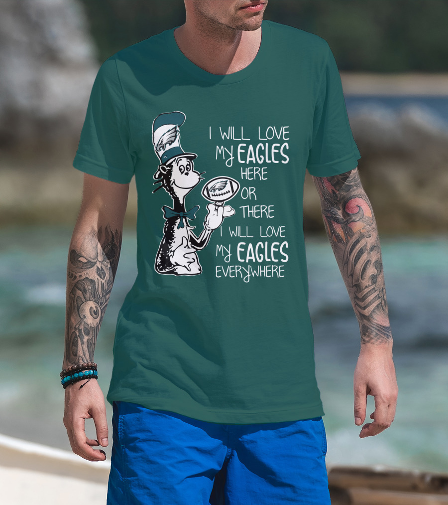 I Will Love My Eagles Here Or There I Will Love My Eagles Everywhere T-Shirt