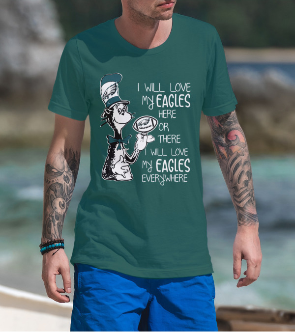 I Will Love My Eagles Here Or There I Will Love My Eagles Everywhere T-Shirt