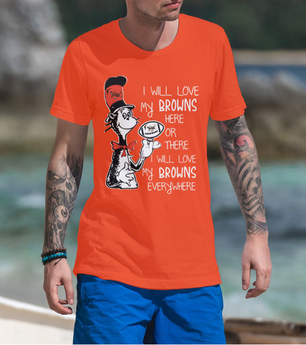 I Will Love My Browns Here Or There Everywhere Cat In The Hat Browns Fan T-Shirt