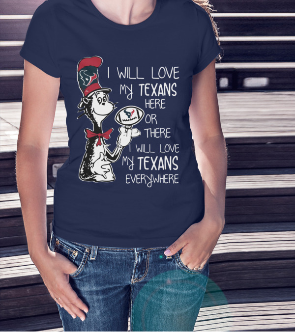 Texans Football Dr. Seuss Style I Will Love My Texans Here There Everywhere T-Shirt