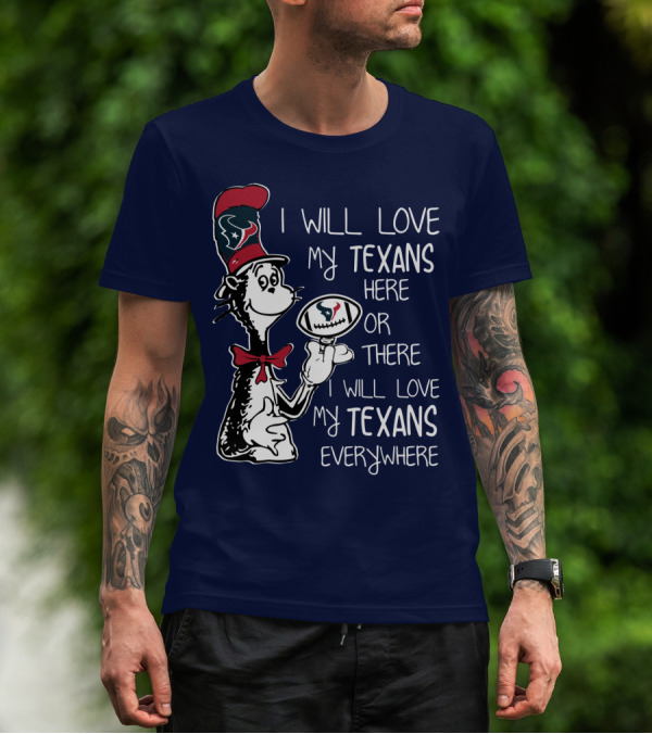 Texans Football Dr. Seuss Style I Will Love My Texans Here There Everywhere T-Shirt