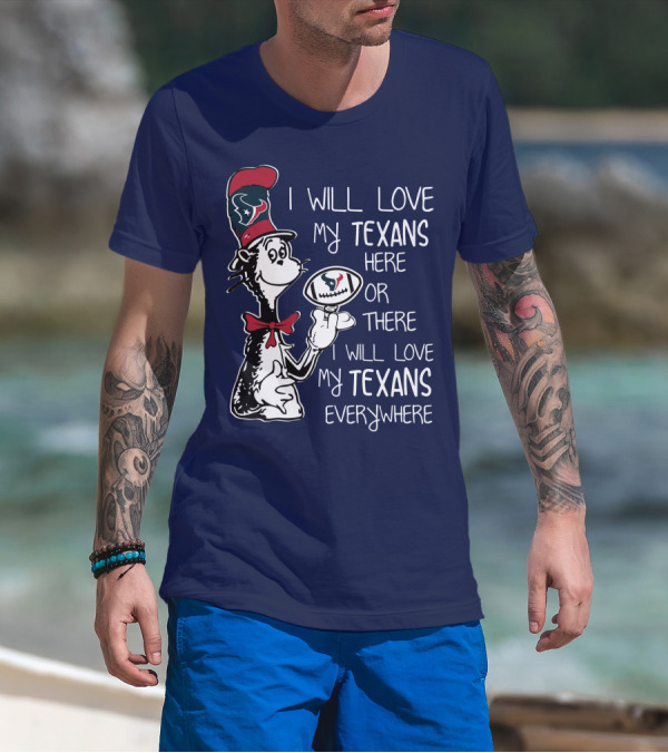 Texans Football Dr. Seuss Style I Will Love My Texans Here There Everywhere T-Shirt