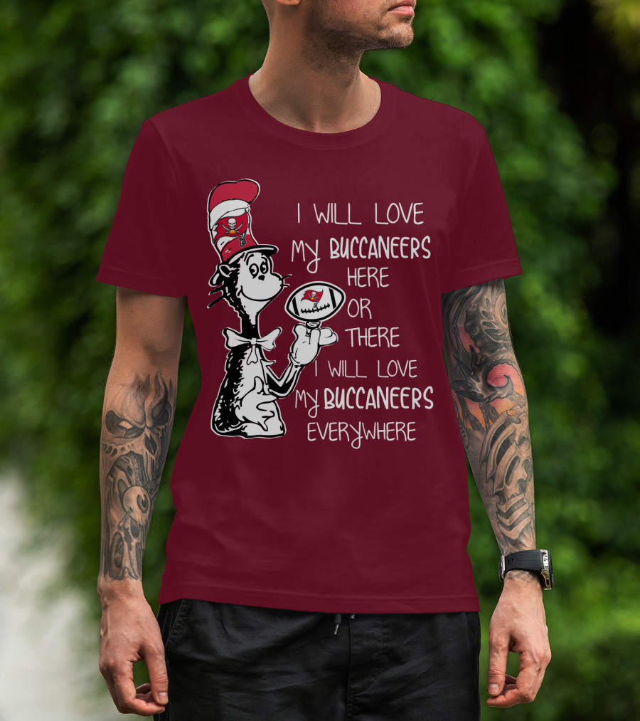 I Will Love My Buccaneers Here Or There I Will Love My Buccaneers Everywhere Cat In The Hat Buccaneers T-Shirt