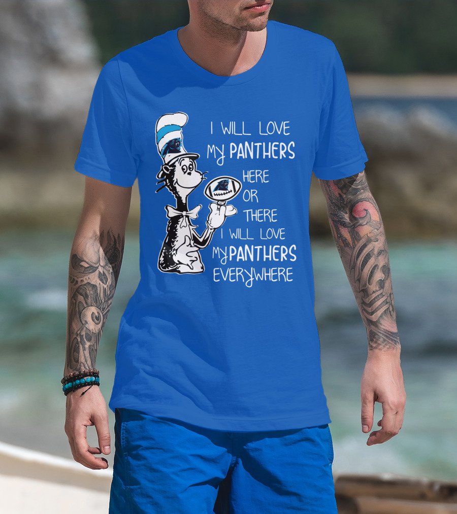 I Will Love My Panthers Here Or There I Will Love My Panthers Everywhere Cat In The Hat T-Shirt