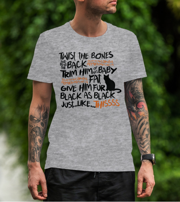 TWIST THE BONES AND BEND THE BACK TRIM HIM OF HIS BABY FAT GIVE HIM FUR BLACK AS BLACK JUST LIKE THIS T-Shirt
