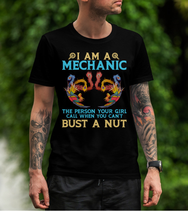 I Am A Mechanic The Person Your Girl Calls When You Can't Bust A Nut Phoenix Design Phien Ban Phuong Hoang Lua T-Shirt