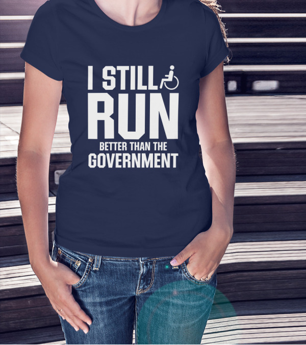 I Still Run Better Than The Government Wheelchair T-Shirt