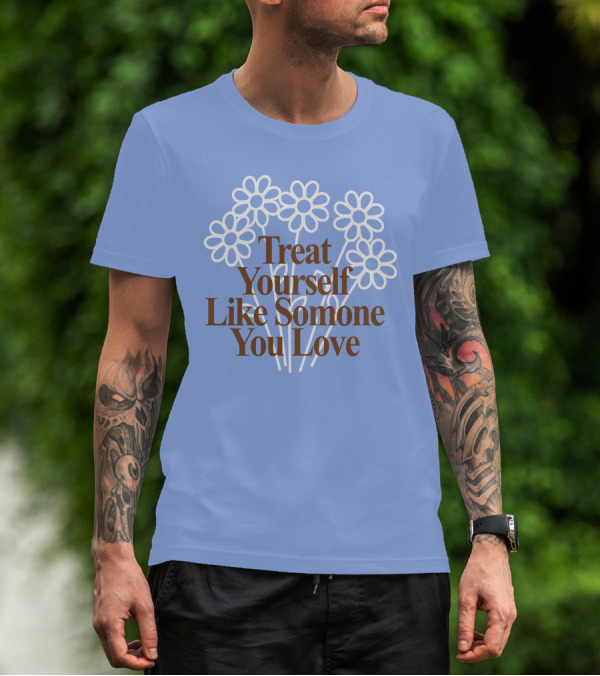 Treat Yourself Like Someone You Love Floral Design With Positive Message T-Shirt