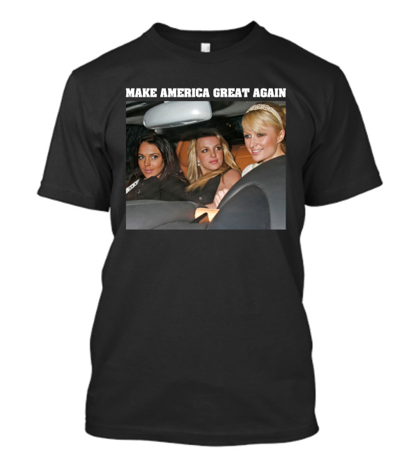 Paris Hilton Britney Spears Lindsay Lohan Make America Great Again T-Shirt