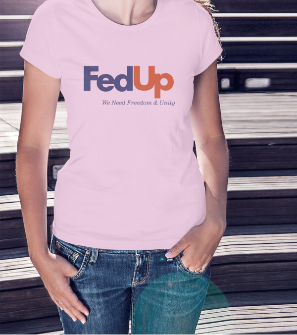 FedUp We Need Freedom And Unity T-Shirt