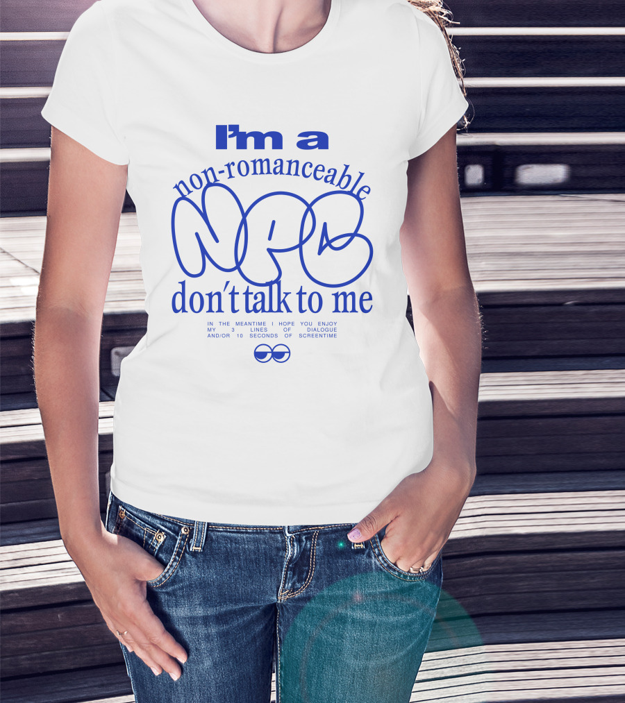 I'm A Non-Romanceable NPC Don't Talk To Me - Enjoy My 3 Lines Of Dialogue And 10 Seconds Of Screentime T-Shirt