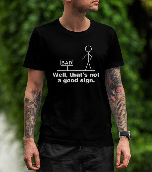 Well That's Not A Good Sign Bad Stick Figure And Sign T-Shirt