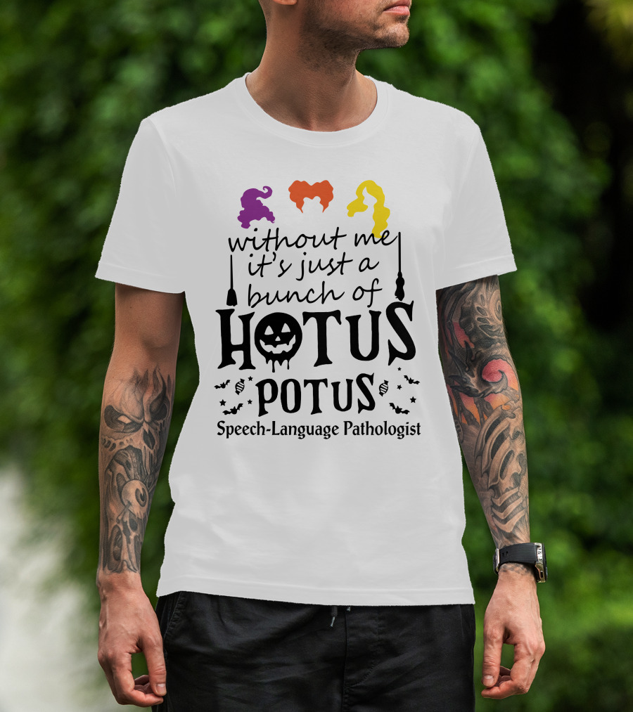 Without Me It's Just A Bunch Of Hotus Potus Speech-Language Pathologist T-Shirt