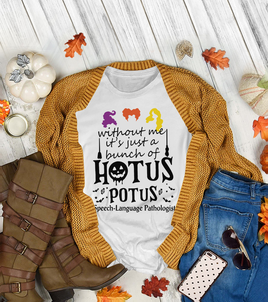 Without Me It's Just A Bunch Of Hotus Potus Speech-Language Pathologist T-Shirt
