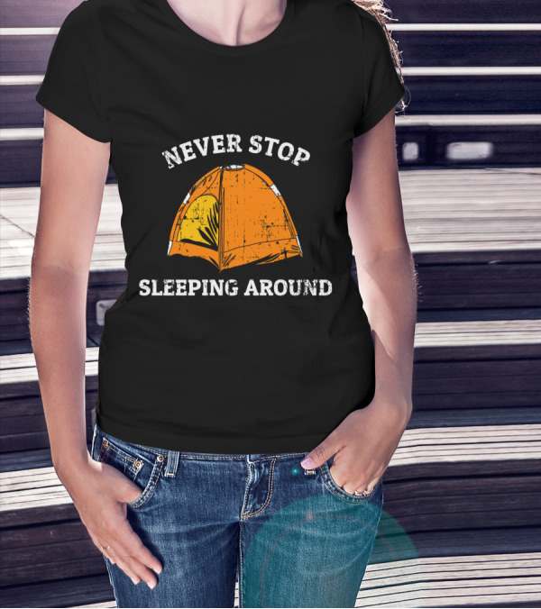 Never Stop Sleeping Around Tent Camping Adventure Essentials T-Shirt