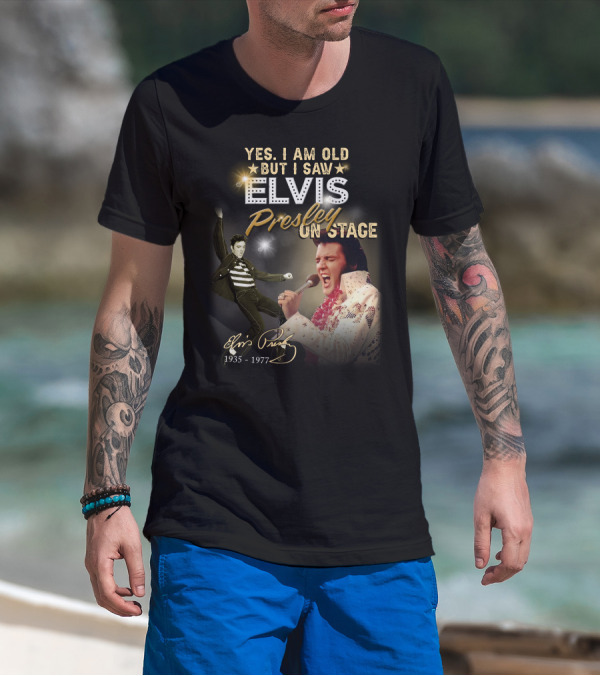 YES I AM OLD BUT I SAW ELVIS PRESLEY ON STAGE 1935-1977 T-Shirt