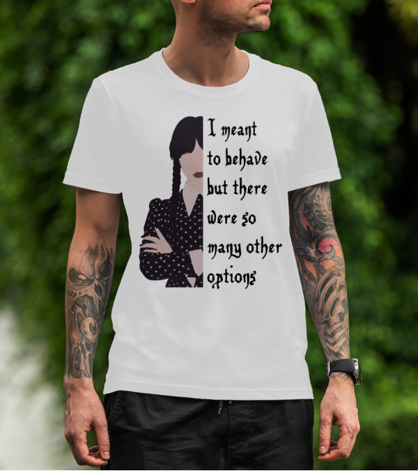 I Meant To Behave But There Were So Many Other Options Wednesday Addams T-Shirt