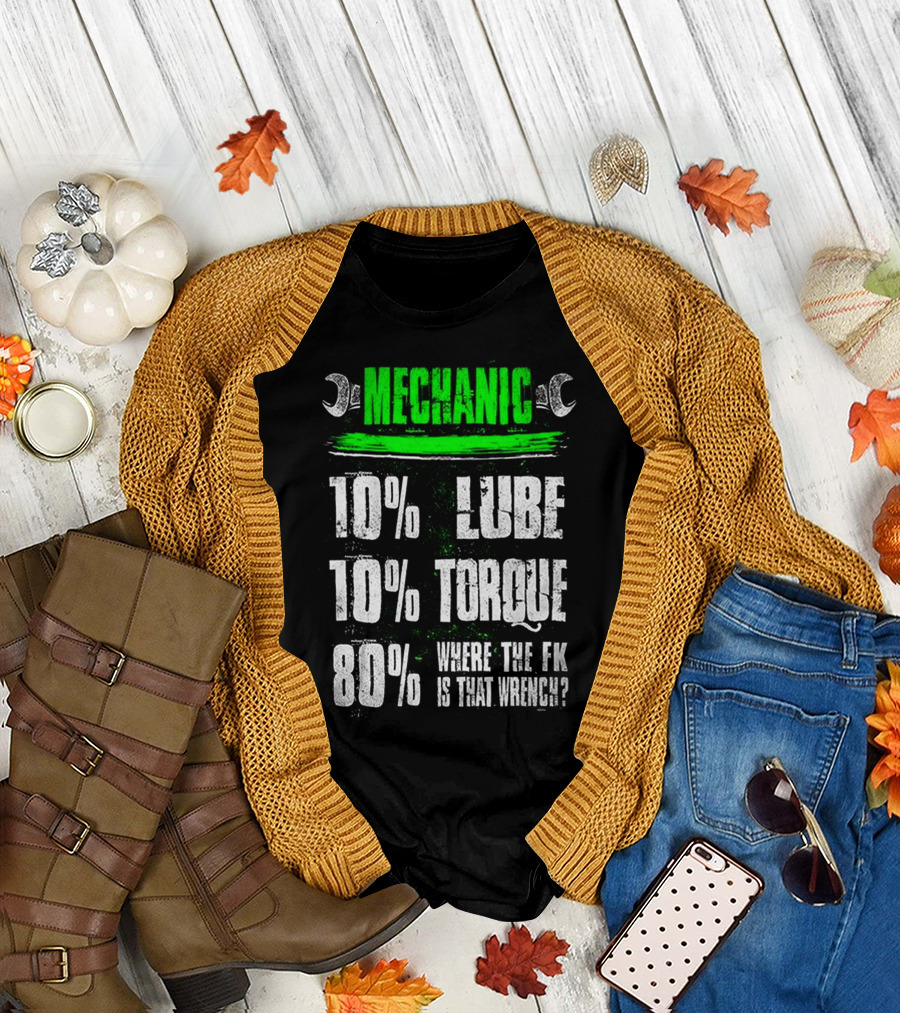MECHANIC LUBE TORQUE WHERE THE F*K IS THAT WRENCH 10% 80% T-Shirt